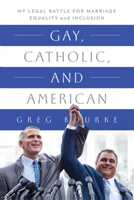 Homosexuál, katolík a Američan: Moja právna bitka za manželskú rovnosť a inklúziu - Gay, Catholic, and American: My Legal Battle for Marriage Equality and Inclusion