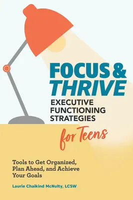 Sústreď sa a prosperuj: Stratégie výkonných funkcií pre dospievajúcich: Nástroje na organizáciu, plánovanie a dosahovanie cieľov - Focus and Thrive: Executive Functioning Strategies for Teens: Tools to Get Organized, Plan Ahead, and Achieve Your Goals