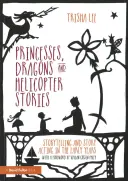 Princezné, draci a príbehy z vrtuľníka: Rozprávanie a hranie príbehov v ranom detstve - Princesses, Dragons and Helicopter Stories: Storytelling and Story Acting in the Early Years