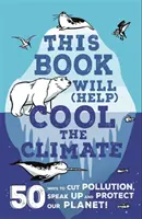 Táto kniha (pomôže) ochladiť klímu - 50 spôsobov, ako znížiť znečistenie, ozvať sa a chrániť našu planétu! - This Book Will (Help) Cool the Climate - 50 Ways to Cut Pollution, Speak Up and Protect Our Planet!