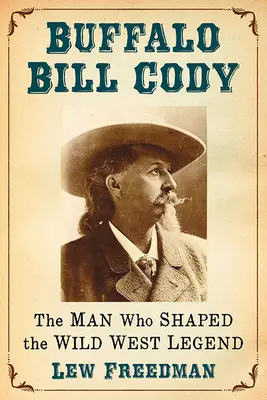 Buffalo Bill Cody: Muž, ktorý formoval legendu Divokého západu - Buffalo Bill Cody: The Man Who Shaped the Wild West Legend