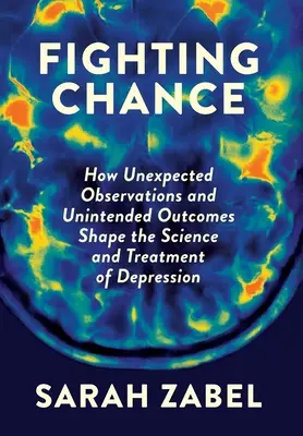 Bojujúca šanca: Ako neočakávané pozorovania a nezamýšľané výsledky formujú vedu a liečbu depresie - Fighting Chance: How Unexpected Observations and Unintended Outcomes Shape the Science and Treatment of Depression