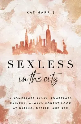 Bezpohlavný život v meste: A Sometimes Sassy, Sometimes Painful, Always Honest Look at Dating, Desire, and Sex - Sexless in the City: A Sometimes Sassy, Sometimes Painful, Always Honest Look at Dating, Desire, and Sex