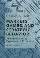 Trhy, hry a strategické správanie: (druhé vydanie) - Markets, Games, and Strategic Behavior: An Introduction to Experimental Economics (Second Edition)