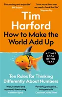 Ako dosiahnuť, aby sa svet sčítal - Desať pravidiel, ako myslieť o číslach inak - How to Make the World Add Up - Ten Rules for Thinking Differently About Numbers