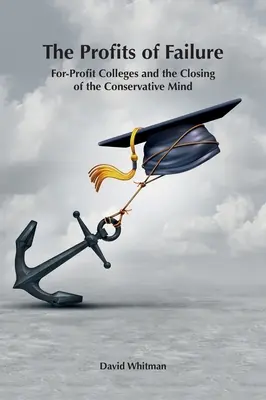 Zisky z neúspechu: Ziskové vysoké školy a zatváranie konzervatívneho myslenia - The Profits of Failure: For-Profit Colleges and the Closing of the Conservative Mind