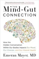 Spojenie mysle a čriev: Ako skrytá konverzácia v našom tele ovplyvňuje našu náladu, naše rozhodnutia a celkové zdravie - The Mind-Gut Connection: How the Hidden Conversation Within Our Bodies Impacts Our Mood, Our Choices, and Our Overall Health