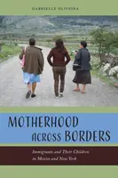 Materstvo cez hranice: Imigranti a ich deti v Mexiku a New Yorku - Motherhood Across Borders: Immigrants and Their Children in Mexico and New York