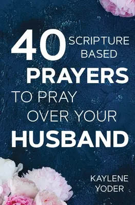 40 modlitieb založených na Písme, ktoré sa môžete modliť nad svojím manželom: 40-dňový pôstny a modlitebný denník manželky - 40 Scripture-based Prayers to Pray Over Your Husband: The just prayers version of A Wife's 40-day Fasting & Prayer Journal