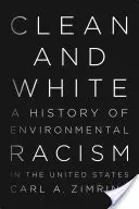 Čistý a biely: História environmentálneho rasizmu v Spojených štátoch - Clean and White: A History of Environmental Racism in the United States