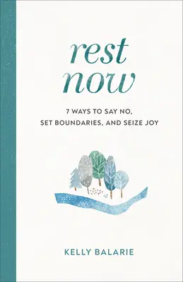 Odpočívaj teraz: 7 spôsobov, ako povedať nie, stanoviť si hranice a chopiť sa radosti - Rest Now: 7 Ways to Say No, Set Boundaries, and Seize Joy