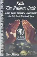 Reiki -- Konečný sprievodca - Naučte sa posvätné symboly a naladenia a tajomstvá Reiki, ktoré by ste mali poznať - Reiki -- The Ultimate Guide - Learn Sacred Symbols & Attunements Plus Reiki Secrets You Should Know