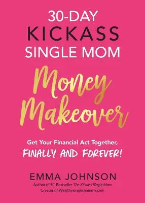 30-dňový kickass Single Mom Money Makeover: Dajte si konečne a navždy do poriadku svoje financie! - 30-Day Kickass Single Mom Money Makeover: Get Your Financial Act Together, Finally and Forever!