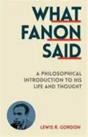 Čo povedal Fanon - filozofický úvod do jeho života a myslenia - What Fanon Said - A Philosophical Introduction to His Life and Thought
