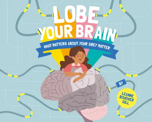 Laloky vášho mozgu: Čo je dôležité pre vašu šedú mozgovú hmotu - Lobe Your Brain: What Matters about Your Grey Matter