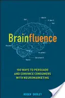 Vplyv mozgu: 100 spôsobov, ako presvedčiť spotrebiteľov pomocou neuromarketingu - Brainfluence: 100 Ways to Persuade and Convince Consumers with Neuromarketing
