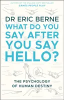 Čo povieš po tom, čo pozdravíš - Získajte kontrolu nad svojimi rozhovormi a vzťahmi (Berne Eric (M.D.)) - What Do You Say After You Say Hello - Gain control of your conversations and relationships (Berne Eric (M.D.))