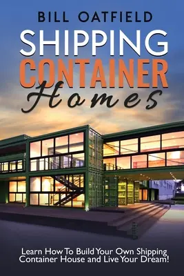 Domy z lodných kontajnerov: Naučte sa, ako si postaviť vlastný dom v lodnom kontajneri a žite svoj sen! - Shipping Container Homes: Learn How To Build Your Own Shipping Container House and Live Your Dream!