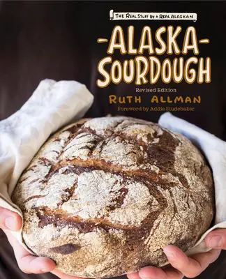 Aljašské kysnuté cesto: Vydanie knihy: Skutočný kvások od skutočnej Aljašky - Alaska Sourdough: The Real Stuff by a Real Alaskan