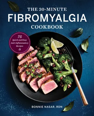 30-minútová kuchárka o fibromyalgii: 75 rýchlych a jednoduchých protizápalových receptov - The 30-Minute Fibromyalgia Cookbook: 75 Quick and Easy Anti-Inflammatory Recipes