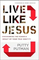 Žiť ako Ježiš: Objavte silu a vplyv svojej skutočnej identity - Live Like Jesus: Discover the Power and Impact of Your True Identity