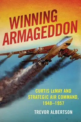 Víťazný Armagedon: Curtis Lemay a velenie strategického letectva v rokoch 1948 - 1957 - Winning Armageddon: Curtis Lemay and Strategic Air Command 1948-1957