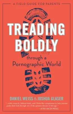 Odvážne kráčanie pornografickým svetom: Sprievodca v teréne pre rodičov - Treading Boldly Through a Pornographic World: A Field Guide for Parents