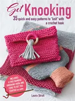 Get Knooking: 35 rýchlych a jednoduchých vzorov na pletenie háčikom - Get Knooking: 35 Quick and Easy Patterns to Knit with a Crochet Hook