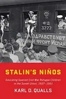 Stalinov Nios: Nios: výchova detí utečencov zo španielskej občianskej vojny v Sovietskom zväze v rokoch 1937 - 1951 - Stalin's Nios: Educating Spanish Civil War Refugee Children in the Soviet Union, 1937-1951