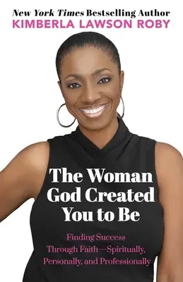 Žena, ktorú Boh stvoril, aby si bola: Hľadanie úspechu prostredníctvom viery - duchovne, osobne a profesionálne - The Woman God Created You to Be: Finding Success Through Faith---Spiritually, Personally, and Professionally
