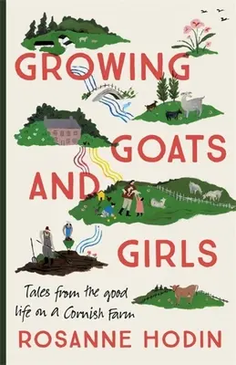 Pestovanie kôz a dievčat: Dobrý život na cornwallskej farme - únik z najkrajších miest - Growing Goats and Girls: Living the Good Life on a Cornish Farm - Escapism at Its Loveliest