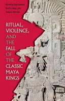 Rituál, násilie a pád klasických mayských kráľov - Ritual, Violence, and the Fall of the Classic Maya Kings