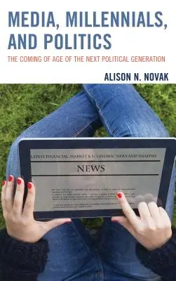 Médiá, mileniáli a politika: Príchod novej politickej generácie - Media, Millennials, and Politics: The Coming of Age of the Next Political Generation