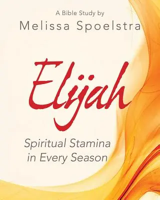 Eliáš - Pracovná kniha pre účastníčky biblického štúdia pre ženy: Duchovná výdrž v každom ročnom období - Elijah - Women's Bible Study Participant Workbook: Spiritual Stamina in Every Season