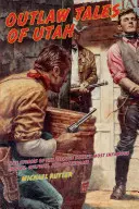 Príbehy zločincov z Utahu: Pravdivé príbehy najznámejších podvodníkov, zločincov a hrdlorezov štátu Utah: druhé vydanie - Outlaw Tales of Utah: True Stories Of The Beehive State's Most Infamous Crooks, Culprits, And Cutthroats, Second Edition