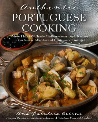 Autentická portugalská kuchyňa: Viac ako 185 klasických receptov v stredomorskom štýle z Azorských ostrovov, Madeiry a kontinentálneho Portugalska - Authentic Portuguese Cooking: More Than 185 Classic Mediterranean-Style Recipes of the Azores, Madeira and Continental Portugal