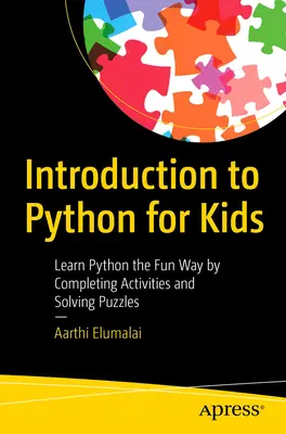 Úvod do jazyka Python pre deti: Učenie sa Pythonu zábavnou formou prostredníctvom plnenia aktivít a riešenia hádaniek - Introduction to Python for Kids: Learn Python the Fun Way by Completing Activities and Solving Puzzles