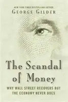 Škandál peňazí: Prečo sa Wall Street zotavuje, ale ekonomika nikdy nie - The Scandal of Money: Why Wall Street Recovers But the Economy Never Does