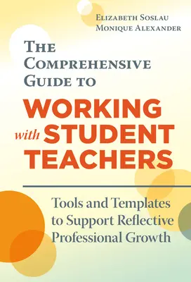 Komplexný sprievodca prácou so študentmi učiteľstva: Nástroje a šablóny na podporu reflexívneho profesijného rastu - The Comprehensive Guide to Working with Student Teachers: Tools and Templates to Support Reflective Professional Growth