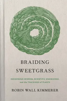 Pletenie sladkej trávy: Múdrosť domorodcov, vedecké poznatky a učenie rastlín - Braiding Sweetgrass: Indigenous Wisdom, Scientific Knowledge and the Teachings of Plants