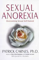 Sexuálna anorexia: Sexuálna anorexia: Prekonanie sexuálnej nenávisti voči sebe samému - Sexual Anorexia: Overcoming Sexual Self-Hatred