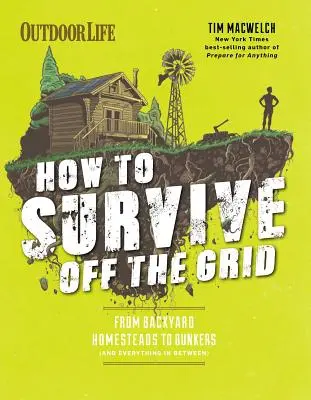 Ako prežiť mimo siete: Ako sa dostať do siete: od domčeka na dvore po bunker (a všetko medzi tým) - How to Survive Off the Grid: From Backyard Homesteads to Bunkers (and Everything in Between)