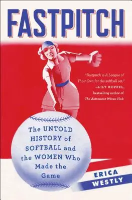 Fastpitch: Nevypovedaná história softballu a ženy, ktoré túto hru vytvorili - Fastpitch: The Untold History of Softball and the Women Who Made the Game