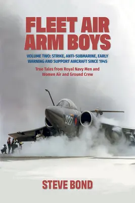 Fleet Air Arm Boys (Chlapci z leteckej flotily): Diel druhý: Úderné, protiponorkové, včasné varovanie a podporné lietadlá od roku 1945. Pravdivé príbehy mužov kráľovského námorníctva a - Fleet Air Arm Boys: Volume Two: Strike, Anti-Submarine, Early Warning and Support Aircraft Since 1945. True Tales from Royal Navy Men and
