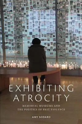 Vystavovanie krutosti: Pamätné múzeá a politika násilia v minulosti - Exhibiting Atrocity: Memorial Museums and the Politics of Past Violence