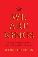 My sme králi: Politická teológia a formovanie moderného jednotlivca - We Are Kings: Political Theology and the Making of a Modern Individual