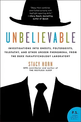 Neuveriteľné: Vyšetrovanie duchov, poltergeistov, telepatie a iných neviditeľných javov z Duke Parapsychology Laborato - Unbelievable: Investigations Into Ghosts, Poltergeists, Telepathy, and Other Unseen Phenomena, from the Duke Parapsychology Laborato