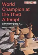 Majster sveta na tretí pokus - 59 šachových majstrovských diel korešpondenčného majstra sveta - World Champion at the Third Attempt - 59 Chess Masterpieces by a Correspondence World Champion