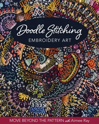 Doodle Stitching Výšivkové umenie: Aimee Rayová: Vyšívacie techniky a vyšívacie vzory - Doodle Stitching Embroidery Art: Move Beyond the Pattern with Aimee Ray