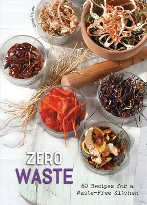 Zero Waste: 60 receptov pre kuchyňu bez odpadu - Zero Waste: 60 Recipes for a Waste-Free Kitchen